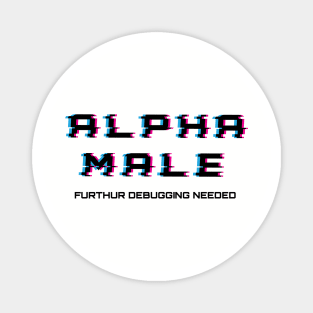 Alpha Male - Further Debugging Needed Magnet